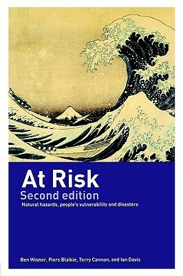 At Risk: Natural Hazards, People's Vulnerability and Disasters by Ben Wisner, Piers M. Blaikie, Terry Cannon, Ian Davis
