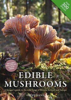 Edible Mushrooms: A Forager's Guide to the Wild Fungi of Britain and Europe by Geoff Dann