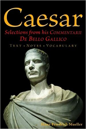 Selections from His Commentarii de Bello Gallico by Gaius Julius Caesar