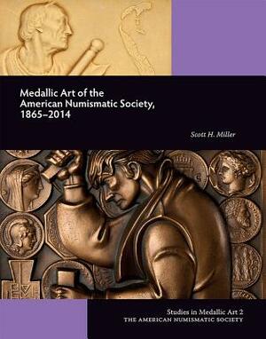 Medallic Art of the American Numismatic Society: 1865-2014 by Scott Miller