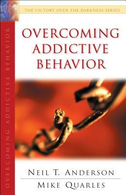 Overcoming Addictive Behavior: The Victory Over the Darkness Series by Neil T. Anderson, Mike Quarles