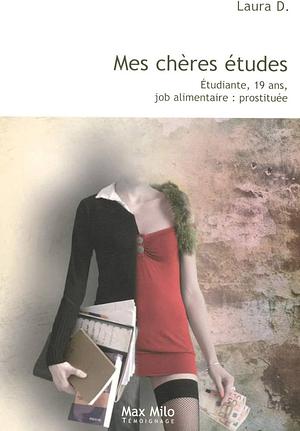 Mes Chères Études: Étudiante, 19 Ans, Job Alimentaire, Prostituée by Laura D.