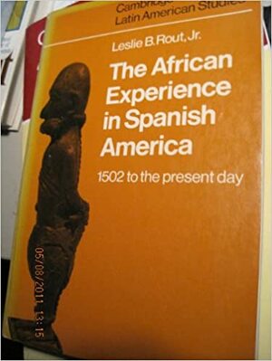 The African Experience in Spanish America (Cambridge Latin American Studies #23) by Alan Knight, Leslie B. Rout Jr.