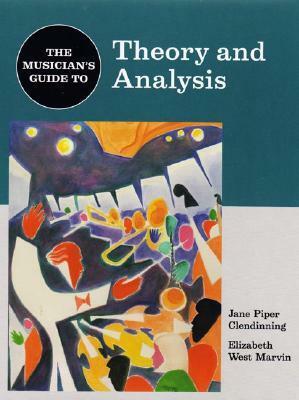 The Musician's Guide To Theory And Analysis by Elizabeth West Marvin, Jane Piper Clendinning