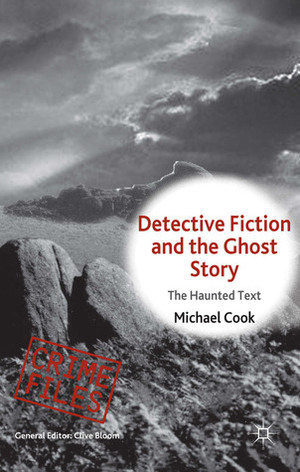 Detective Fiction and the Ghost Story: The Haunted Text by Michael Cook