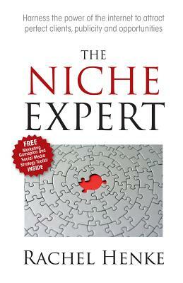 The Niche Expert: Harness the power of the internet to attract perfect clients, publicity and opportunities by Rachel Henke