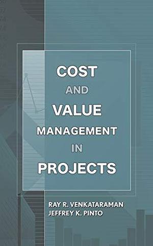 Cost and Value Management in Projects by Jeffrey K. Pinto, Ray R. Venkataraman