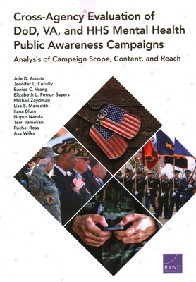 Cross-Agency Evaluation of DoD, VA, and HHS Mental Health Public Awareness Campaign: Analysis of Campaign Scope, Content, and Reach by Joie D. Acosta, Eunice C. Wong, Jennifer L. Cerully