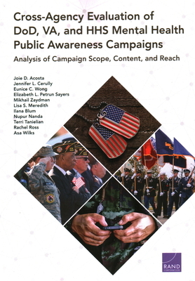 Cross-Agency Evaluation of DoD, VA, and HHS Mental Health Public Awareness Campaign: Analysis of Campaign Scope, Content, and Reach by Jennifer L. Cerully, Joie D. Acosta, Eunice C. Wong