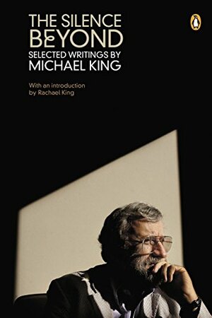 The Silence Beyond: Selected Writings by Michael King by Michael King
