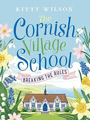 The Cornish Village School - Breaking the Rules by Kitty Wilson