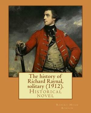 The history of Richard Raynal, solitary (1912). By: Robert Hugh Benson: Historical novel by Robert Hugh Benson