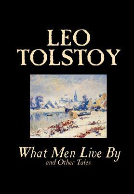 What Men Live By and Other Tales by Leo Tolstoy