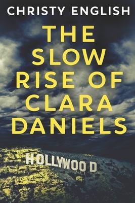 The Slow Rise Of Clara Daniels: Large Print Edition by Christy English