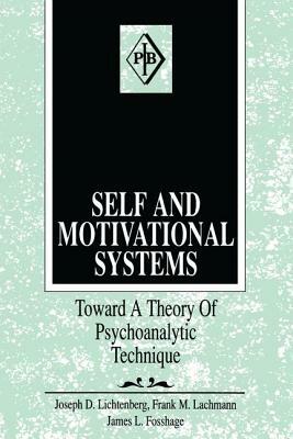 Self and Motivational Systems: Towards a Theory of Psychoanalytic Technique by Joseph D. Lichtenberg, James L. Fosshage, Frank M. Lachmann