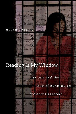 Reading is my window : books and the art of reading in women's prisons by Megan Sweeney