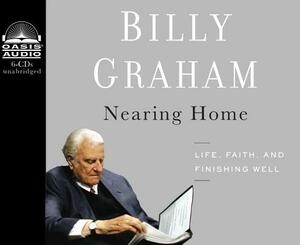 Nearing Home (Library Edition): Life, Faith, and Finishing Well by Billy Graham