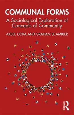 Communal Forms: A Sociological Exploration of Concepts of Community by Aksel Tjora, Graham Scambler