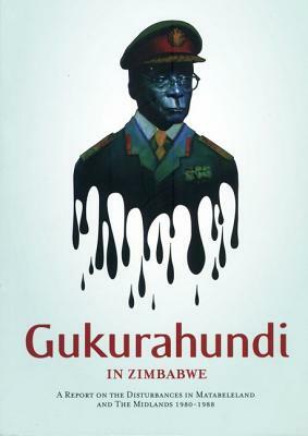 Gukurahundi in Zimbabwe: A Report on the Disturbances in Matebeleland and the Midlands, 1980-88 by Elinor Sisulu