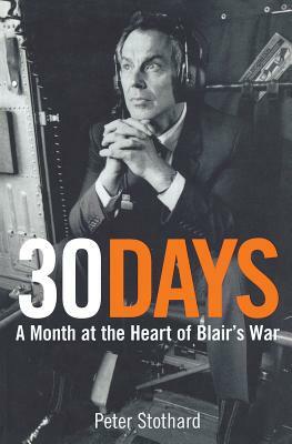 30 Days: A Month at the Heart of Blair's War by Peter Stothard