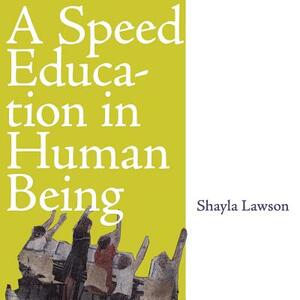 A Speed Education in Human Being by Shayla Lawson