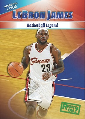 LeBron James: Basketball Legend by Shanya Worthy