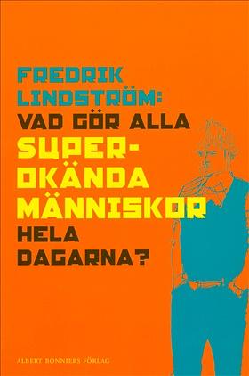 Vad gör alla superokända människor hela dagarna? by Fredrik Lindström