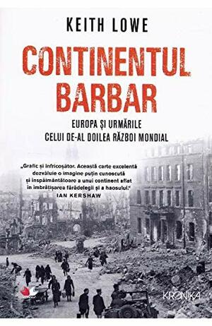 Continentul barbar. Europa și urmările celui de-al Doilea Război Mondial by Keith Lowe