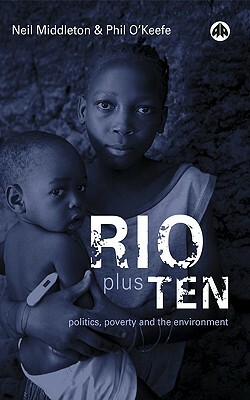 Rio Plus Ten: Politics, Poverty and the Environment by Phil O'Keefe, Neil Middleton