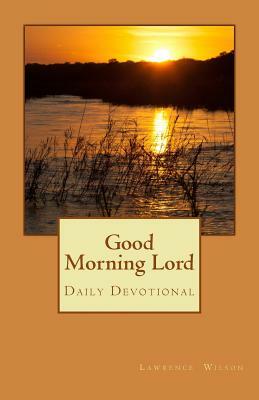 Good Morning Lord: Daily Reading by Lawrence Wilson