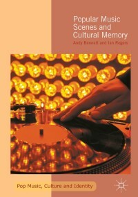 Popular Music Scenes and Cultural Memory by Ian Rogers, Andy Bennett