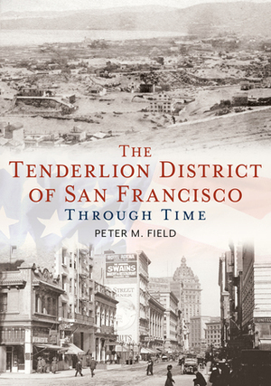 The Tenderloin District of San Francisco Through Time by Peter Field