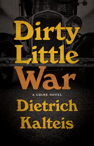 Dirty Little War: A Crime Novel by Dietrich Kalteis