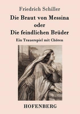 Die Braut von Messina oder Die feindlichen Brüder: Ein Trauerspiel mit Chören by Friedrich Schiller