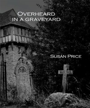 Overheard in a Graveyard: Nine Haunting Stories (Susan Price's Haunting Stories) by Susan Price