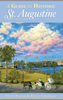 A Guide to Historic St. Augustine, Florida by Steve Rajtar, Kelly Goodman