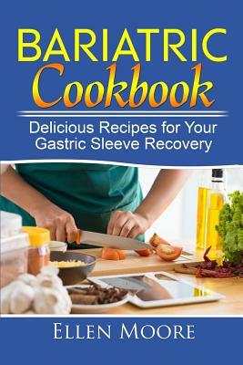 Bariatric Cookbook: Delicious Recipes for Your Gastric Sleeve Recovery by Ellen Moore