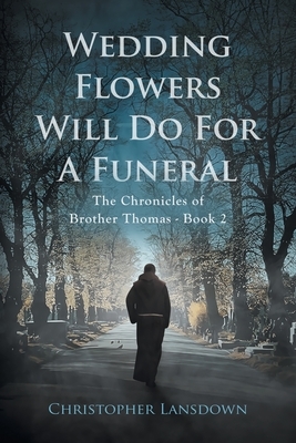 Wedding Flowers Will Do For a Funeral by Christopher Lansdown