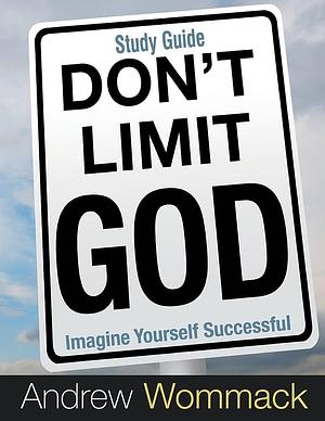 Don't Limit God Study Guide: Imagine Yourself Successful by Andrew Wommack