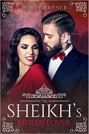 The Sheikh's Stolen Lover by Holly Rayner, Holly Rayner