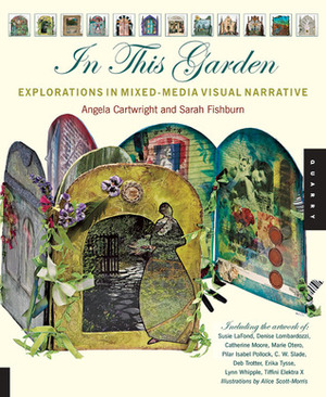 In This Garden: Exploration in Mixed-Media Visual Narrative by Sarah Fishburn, Angela Cartwright