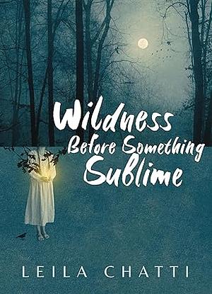 Wildness Before Something Sublime by Leila Chatti