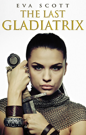 The Last Gladiatrix by Eva Scott