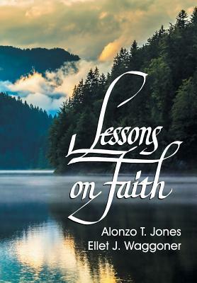 Lessons on Faith by E. J. Waggoner, A. T. Jones