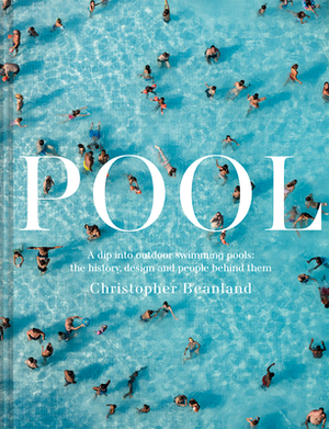 Pool: A Dip Into Outdoor Swimming Pools: The History, Design and People Behind Them by Christopher Beanland