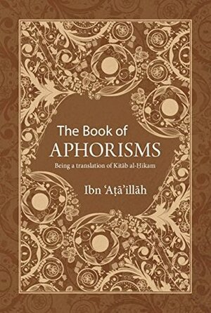 The Book of Aphorisms: Being a translation of Kitab al-Hikam by Muhammed Nafih Wafy, Ibn ʻAta' Allah al-Iskandari