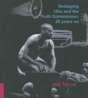 Restaging Ubu and the Truth Commission: 20 Years on by Jane Taylor