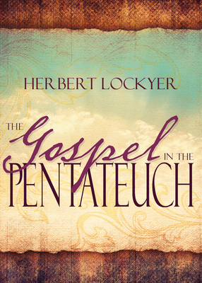 The Gospel in the Pentateuch by Herbert Lockyer