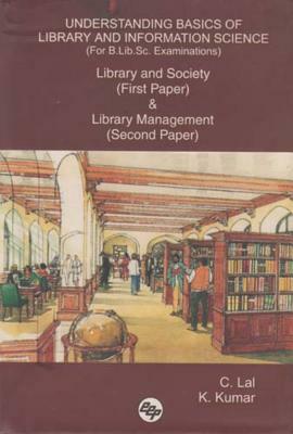 Understanding Basics of Library and Information Science (for B.Lib.Sc. Examinations): Library and Society (First Paper) & Library Management (Second P by K. Kumar, C. Lal