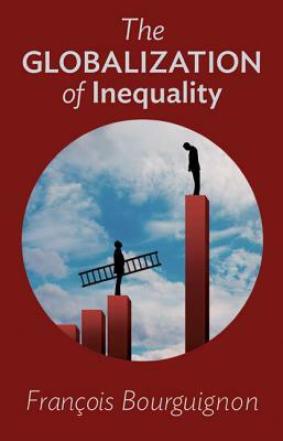 The Globalization of Inequality by Francois Bourguignon, François Bourguignon